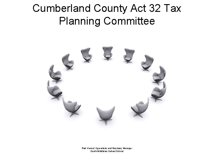 Cumberland County Act 32 Tax Planning Committee Rick Vensel, Operations and Business Manager South