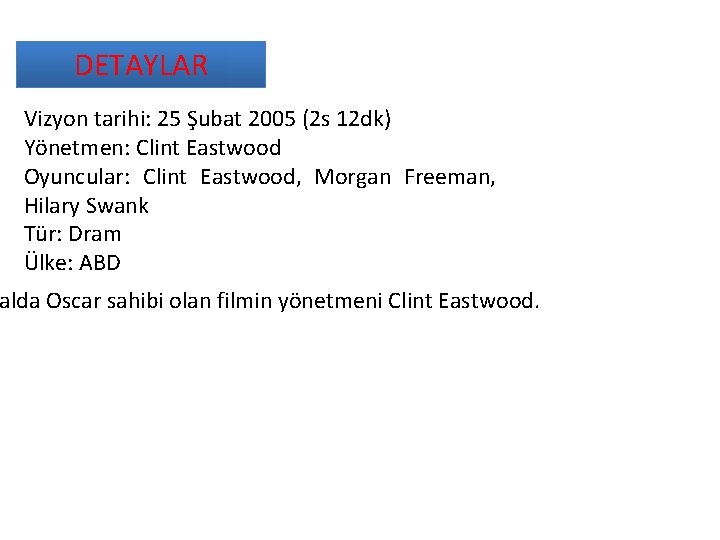 DETAYLAR Vizyon tarihi: 25 Şubat 2005 (2 s 12 dk) Yönetmen: Clint Eastwood Oyuncular: