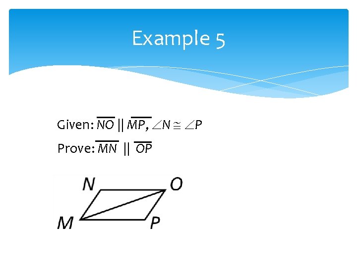 Example 5 Given: NO || MP, N P Prove: MN || OP Example 5 Given: NO || MP, N P Prove: MN || OP