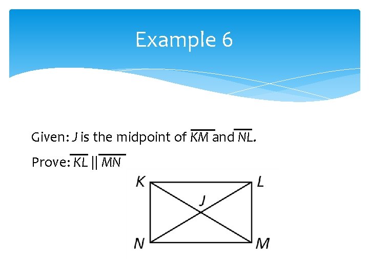 Example 6 Given: J is the midpoint of KM and NL. Prove: KL || Example 6 Given: J is the midpoint of KM and NL. Prove: KL ||