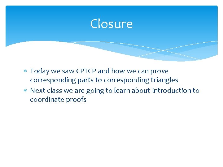 Closure Today we saw CPTCP and how we can prove corresponding parts to corresponding Closure Today we saw CPTCP and how we can prove corresponding parts to corresponding