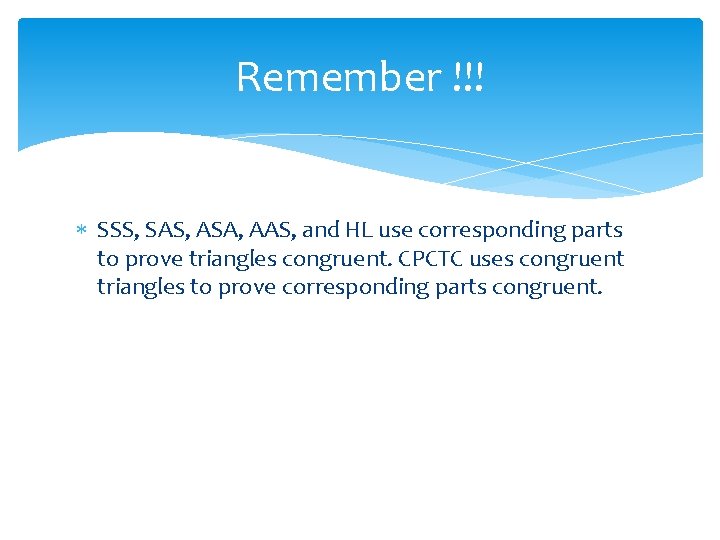 Remember !!! SSS, SAS, ASA, AAS, and HL use corresponding parts to prove triangles Remember !!! SSS, SAS, ASA, AAS, and HL use corresponding parts to prove triangles