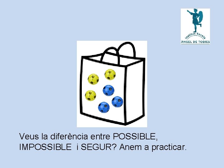 Veus la diferència entre POSSIBLE, IMPOSSIBLE i SEGUR? Anem a practicar. 