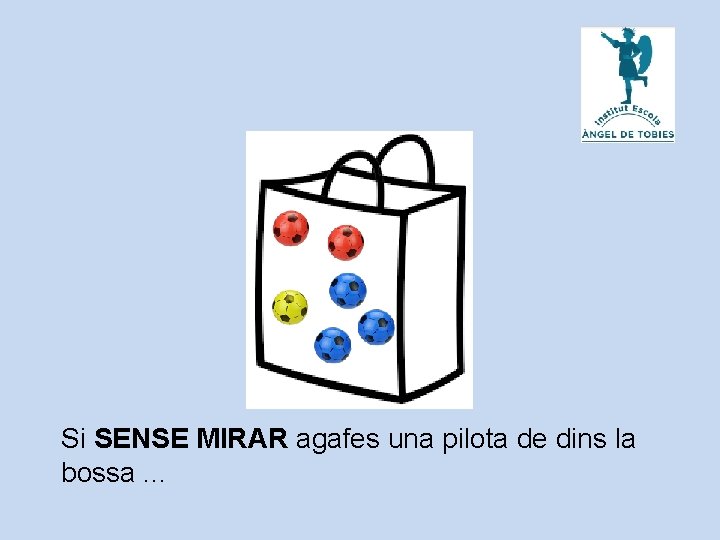 Si SENSE MIRAR agafes una pilota de dins la bossa. . . 