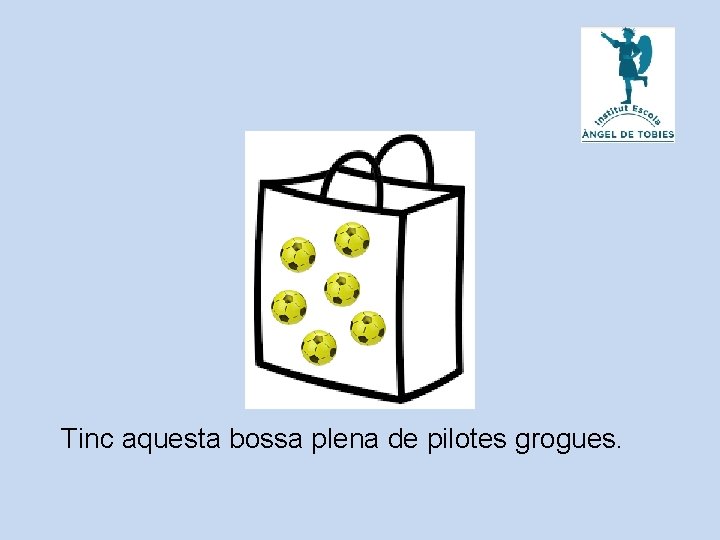 Tinc aquesta bossa plena de pilotes grogues. 