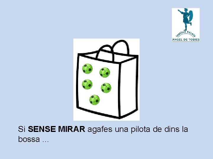 Si SENSE MIRAR agafes una pilota de dins la bossa. . . 