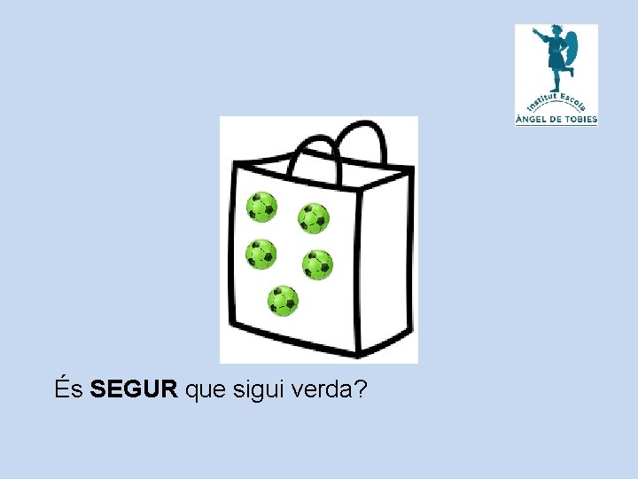 És SEGUR que sigui verda? 