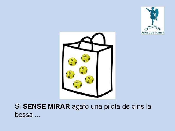 Si SENSE MIRAR agafo una pilota de dins la bossa. . . 