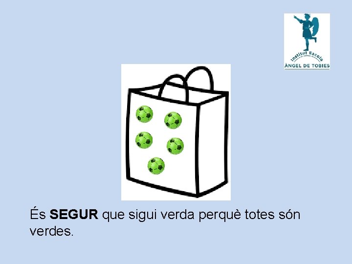 És SEGUR que sigui verda perquè totes són verdes. 