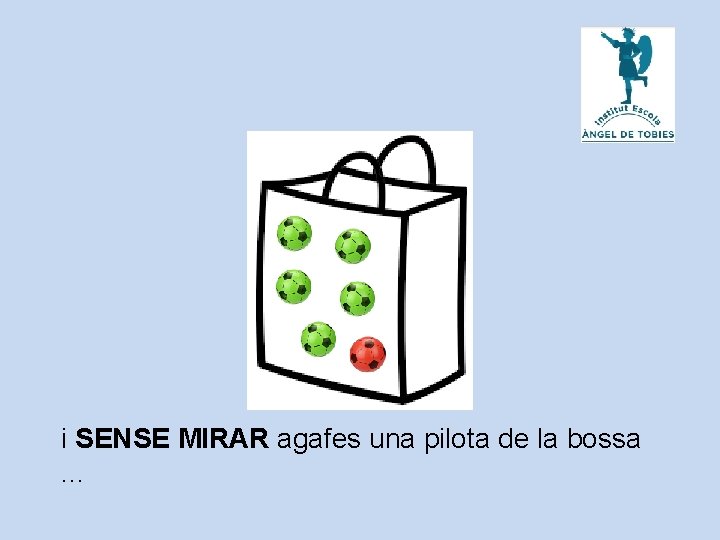 i SENSE MIRAR agafes una pilota de la bossa. . . 