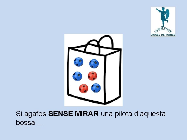 Si agafes SENSE MIRAR una pilota d’aquesta bossa. . . 