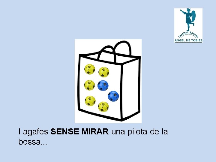 I agafes SENSE MIRAR una pilota de la bossa. . . 