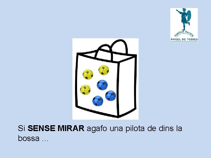 Si SENSE MIRAR agafo una pilota de dins la bossa. . . 