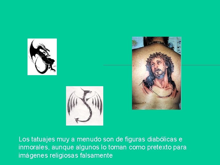 Los tatuajes muy a menudo son de figuras diabólicas e inmorales, aunque algunos lo