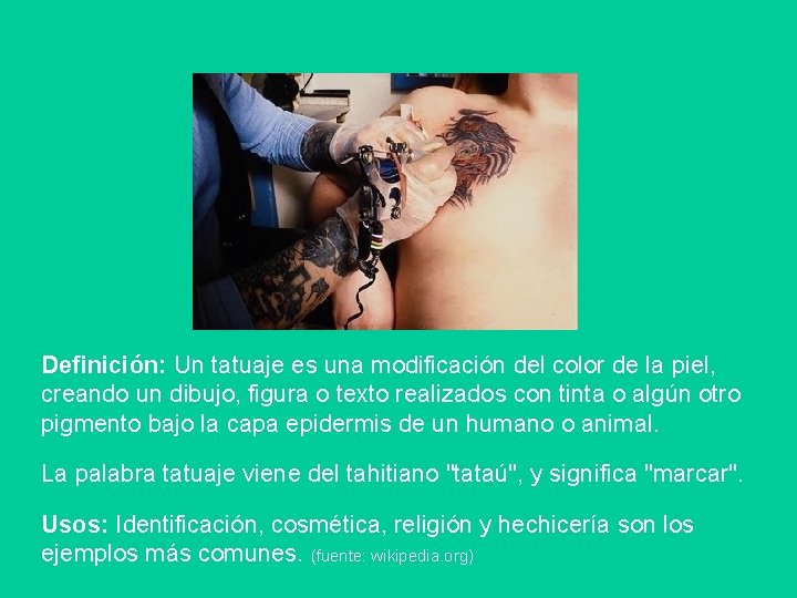Definición: Un tatuaje es una modificación del color de la piel, creando un dibujo,