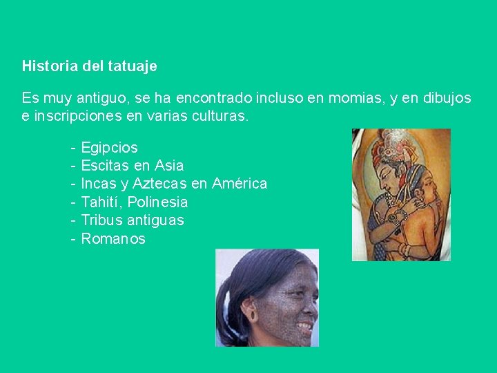 Historia del tatuaje Es muy antiguo, se ha encontrado incluso en momias, y en