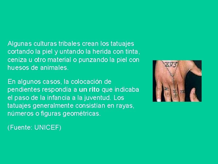 Algunas culturas tribales crean los tatuajes cortando la piel y untando la herida con