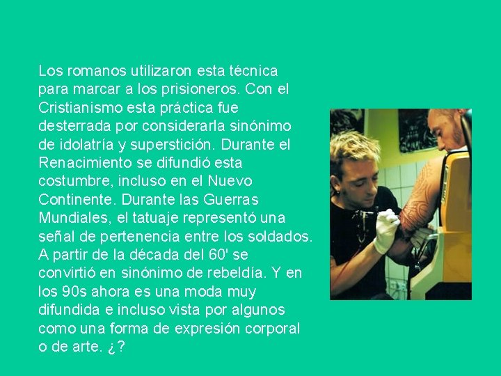 Los romanos utilizaron esta técnica para marcar a los prisioneros. Con el Cristianismo esta
