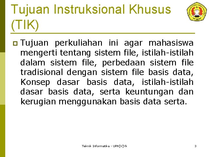 Tujuan Instruksional Khusus (TIK) p Tujuan perkuliahan ini agar mahasiswa mengerti tentang sistem file,
