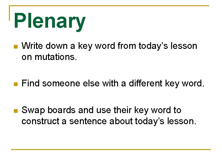 Plenary n Write down a key word from today’s lesson on mutations. n Find