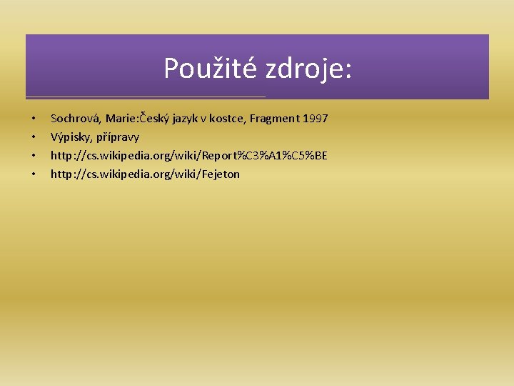 Použité zdroje: • • Sochrová, Marie: Český jazyk v kostce, Fragment 1997 Výpisky, přípravy