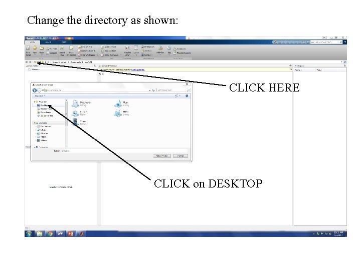 Change the directory as shown: CLICK HERE CLICK on DESKTOP Change the directory as shown: CLICK HERE CLICK on DESKTOP