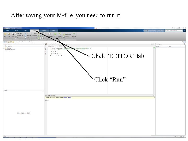 After saving your M-file, you need to run it Click “EDITOR” tab Click “Run” After saving your M-file, you need to run it Click “EDITOR” tab Click “Run”