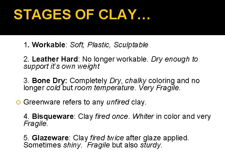 STAGES OF CLAY… 1. Workable: Soft, Plastic, Sculptable 2. Leather Hard: No longer workable.