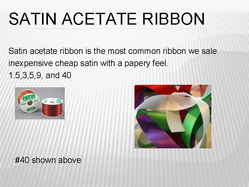 SATIN ACETATE RIBBON Satin acetate ribbon is the most common ribbon we sale inexpensive