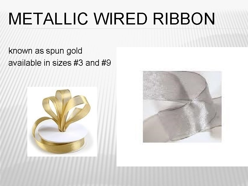METALLIC WIRED RIBBON known as spun gold available in sizes #3 and #9 METALLIC WIRED RIBBON known as spun gold available in sizes #3 and #9