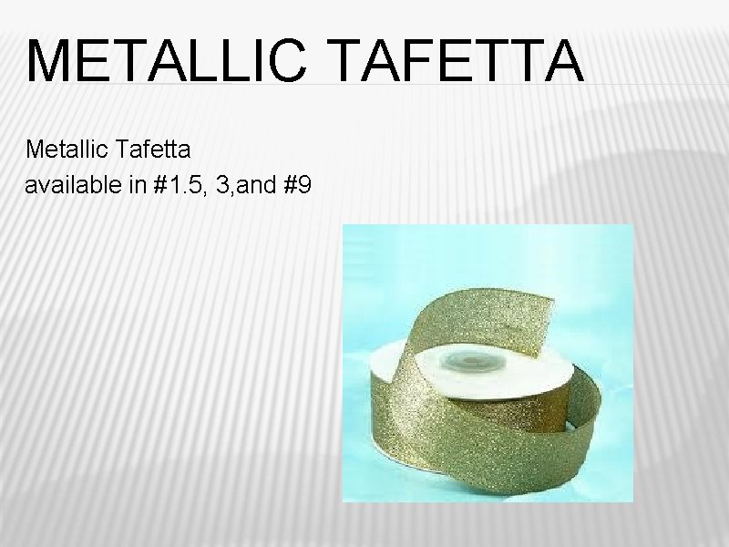 METALLIC TAFETTA Metallic Tafetta available in #1. 5, 3, and #9 
