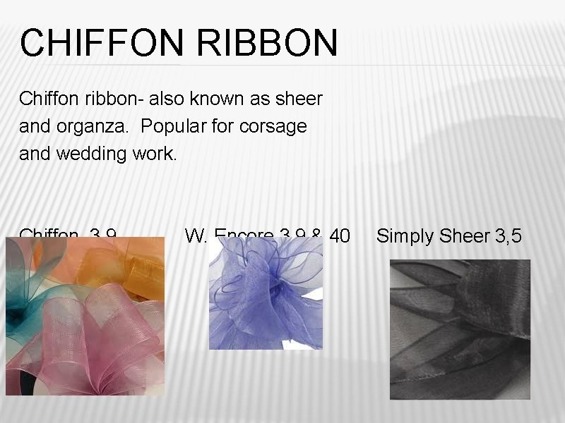 CHIFFON RIBBON Chiffon ribbon- also known as sheer and organza. Popular for corsage and CHIFFON RIBBON Chiffon ribbon- also known as sheer and organza. Popular for corsage and