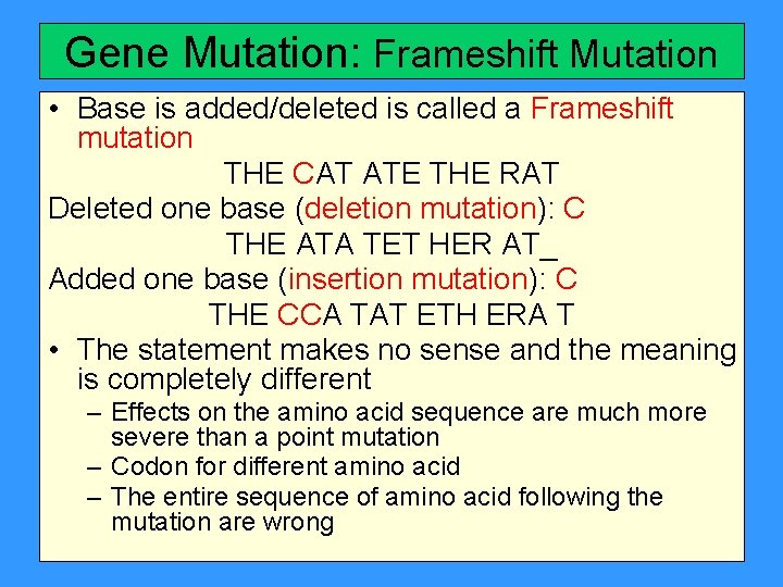 Gene Mutation: Frameshift Mutation • Base is added/deleted is called a Frameshift mutation THE