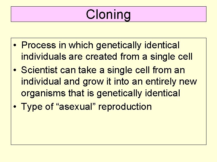 Cloning • Process in which genetically identical individuals are created from a single cell