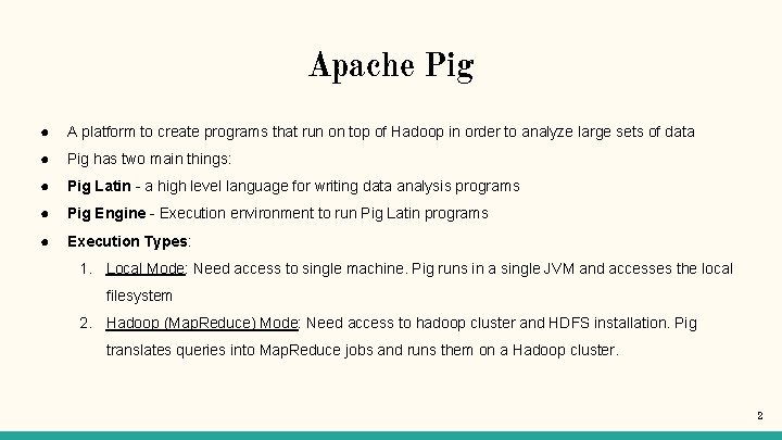 Apache Pig ● A platform to create programs that run on top of Hadoop