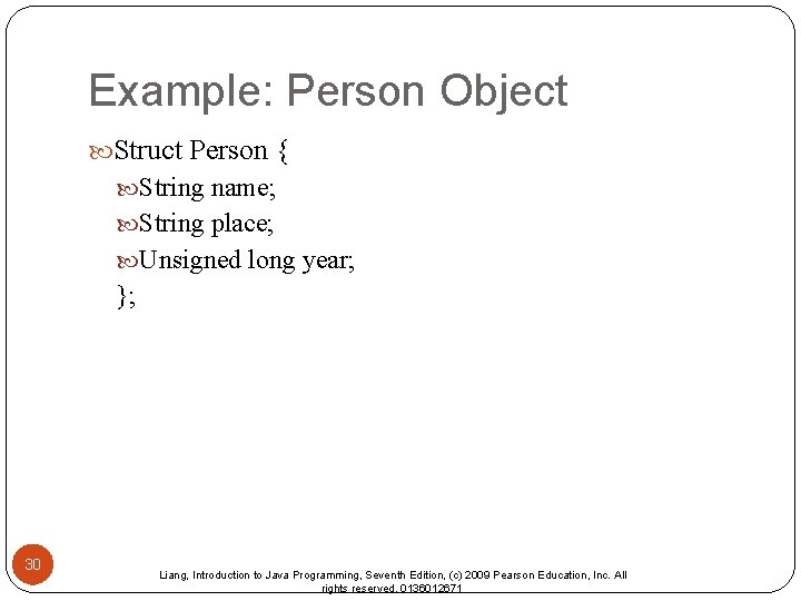 Example: Person Object Struct Person { String name; String place; Unsigned long year; };