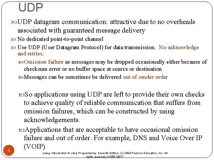 UDP datagram communication: attractive due to no overheads associated with guaranteed message delivery No UDP datagram communication: attractive due to no overheads associated with guaranteed message delivery No