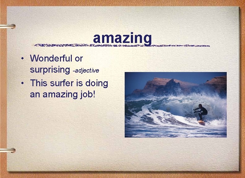 amazing • Wonderful or surprising -adjective • This surfer is doing an amazing job!