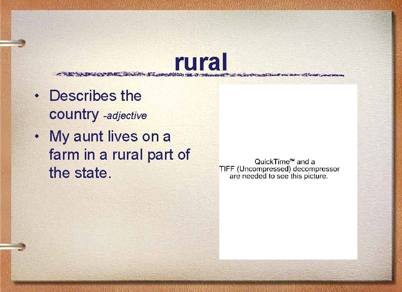 rural • Describes the country -adjective • My aunt lives on a farm in