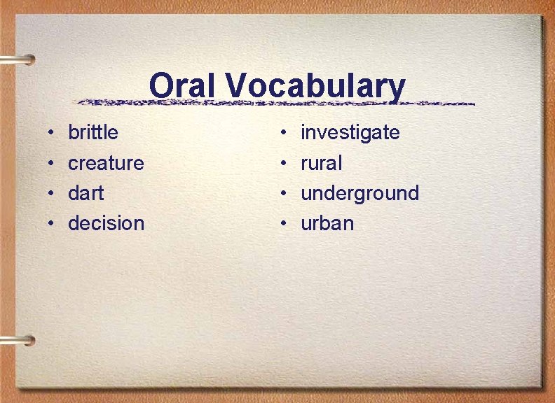 Oral Vocabulary • • brittle creature dart decision • • investigate rural underground urban