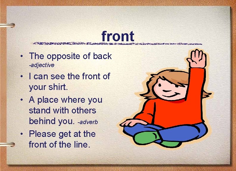 front • The opposite of back -adjective • I can see the front of