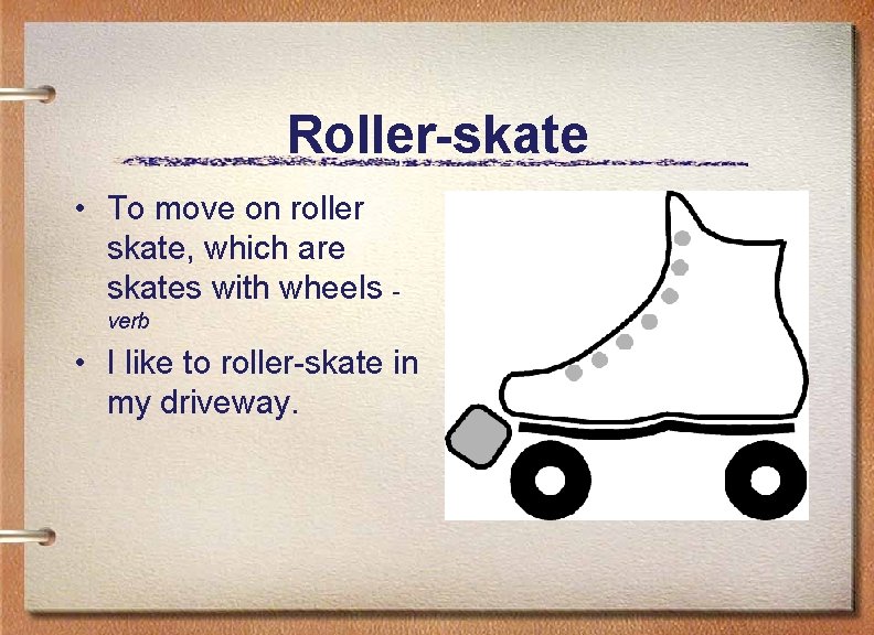 Roller-skate • To move on roller skate, which are skates with wheels verb •