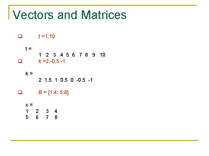 Vectors and Matrices q t =1: 10 t= 1 2 3 4 5 6 Vectors and Matrices q t =1: 10 t= 1 2 3 4 5 6