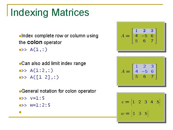 Indexing Matrices n. Index complete row or column using the colon operator n>> A(1, Indexing Matrices n. Index complete row or column using the colon operator n>> A(1,