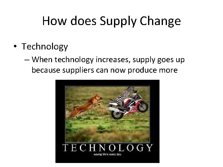 How does Supply Change • Technology – When technology increases, supply goes up because