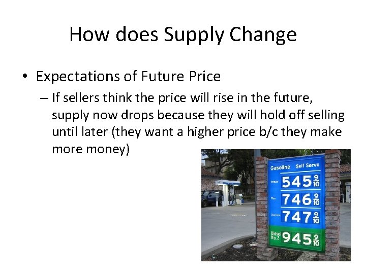 How does Supply Change • Expectations of Future Price – If sellers think the