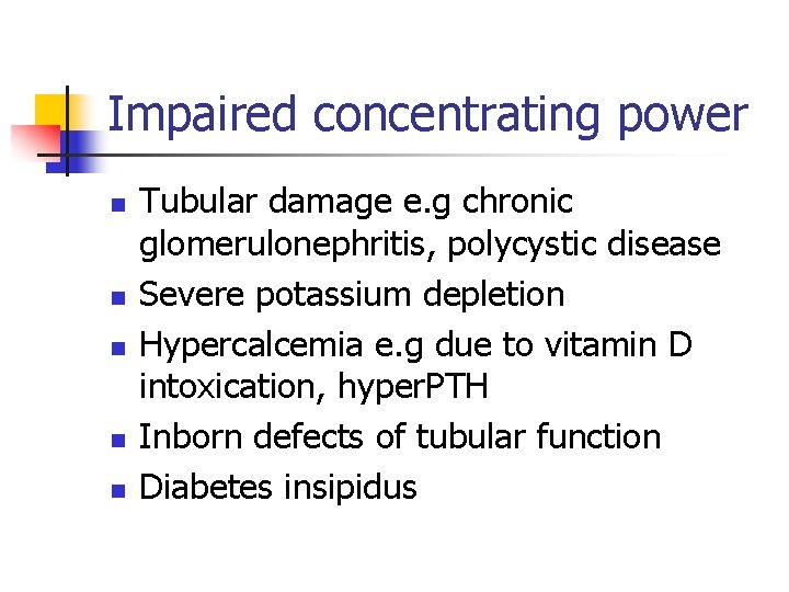 Impaired concentrating power n n n Tubular damage e. g chronic glomerulonephritis, polycystic disease
