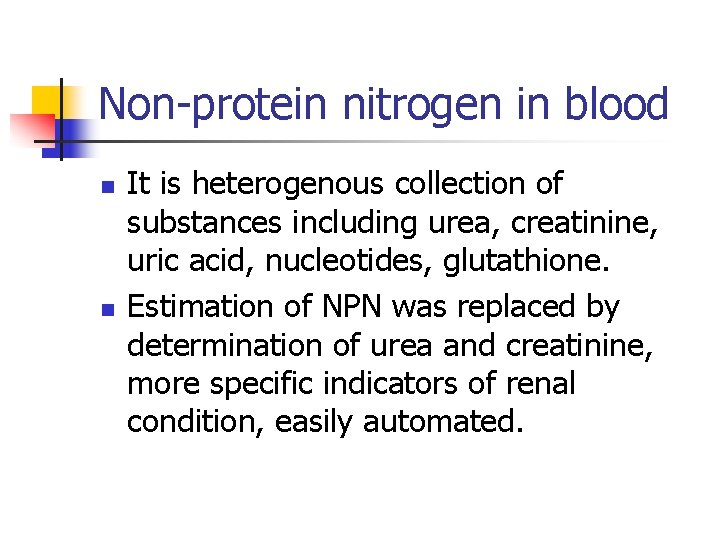 Non-protein nitrogen in blood n n It is heterogenous collection of substances including urea,