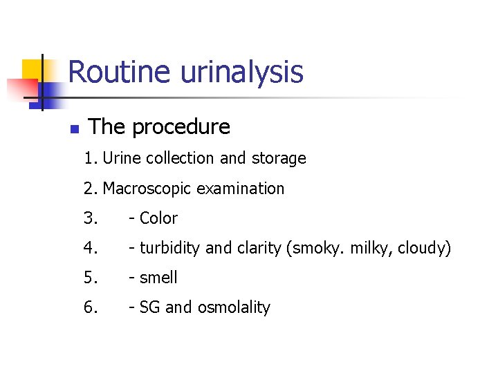 Routine urinalysis n The procedure 1. Urine collection and storage 2. Macroscopic examination 3.