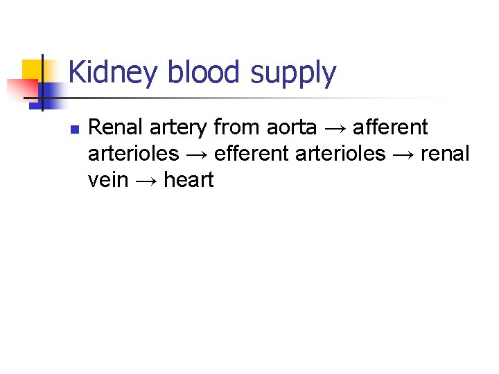 Kidney blood supply n Renal artery from aorta → afferent arterioles → efferent arterioles